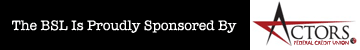 The BSL is Proudly Sponsored by Actors Federal Credit  Union